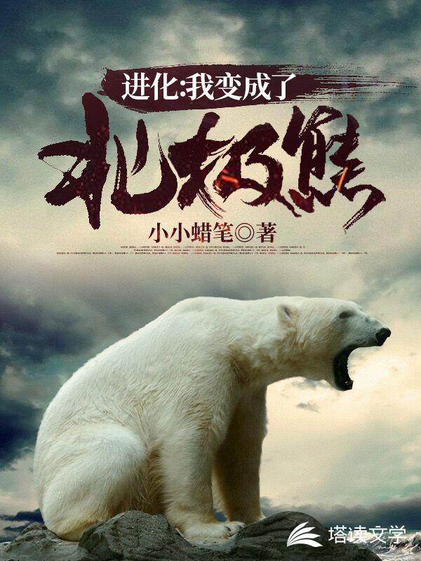 进化:我变成了北极熊 小说